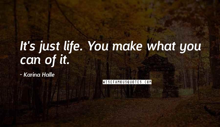 Karina Halle Quotes: It's just life. You make what you can of it.