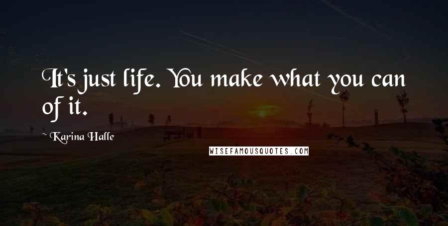 Karina Halle Quotes: It's just life. You make what you can of it.