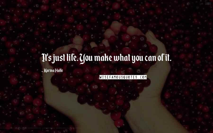 Karina Halle Quotes: It's just life. You make what you can of it.