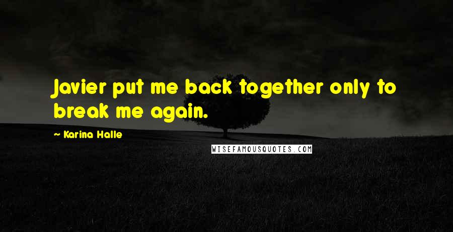 Karina Halle Quotes: Javier put me back together only to break me again.