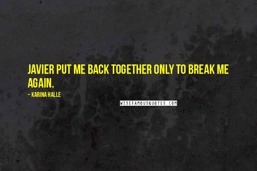 Karina Halle Quotes: Javier put me back together only to break me again.