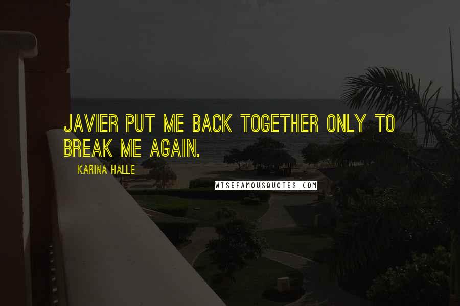 Karina Halle Quotes: Javier put me back together only to break me again.