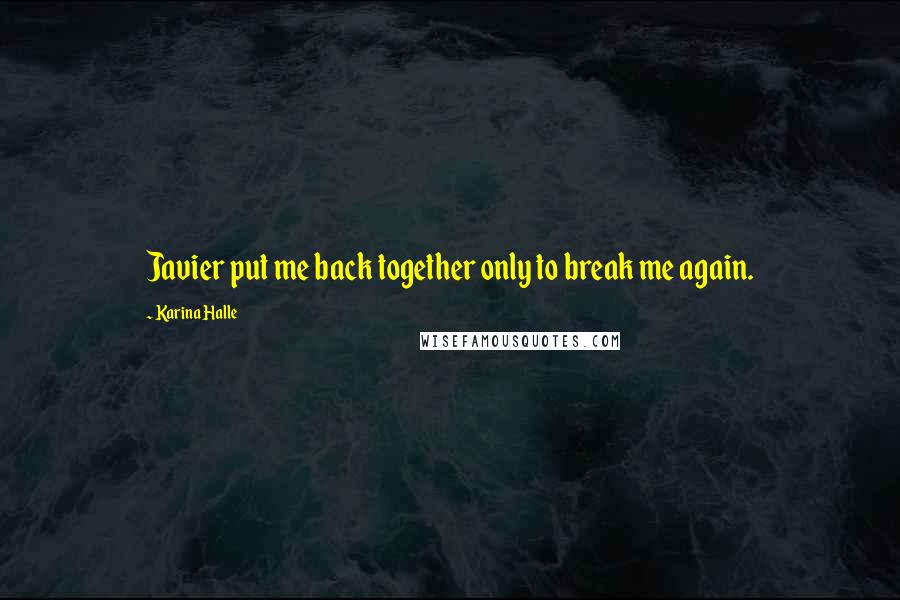 Karina Halle Quotes: Javier put me back together only to break me again.