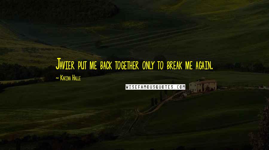 Karina Halle Quotes: Javier put me back together only to break me again.