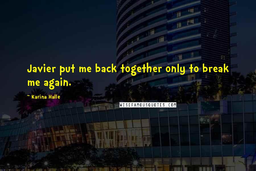 Karina Halle Quotes: Javier put me back together only to break me again.