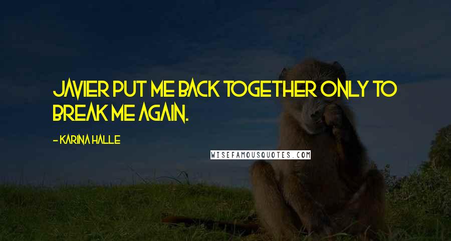Karina Halle Quotes: Javier put me back together only to break me again.