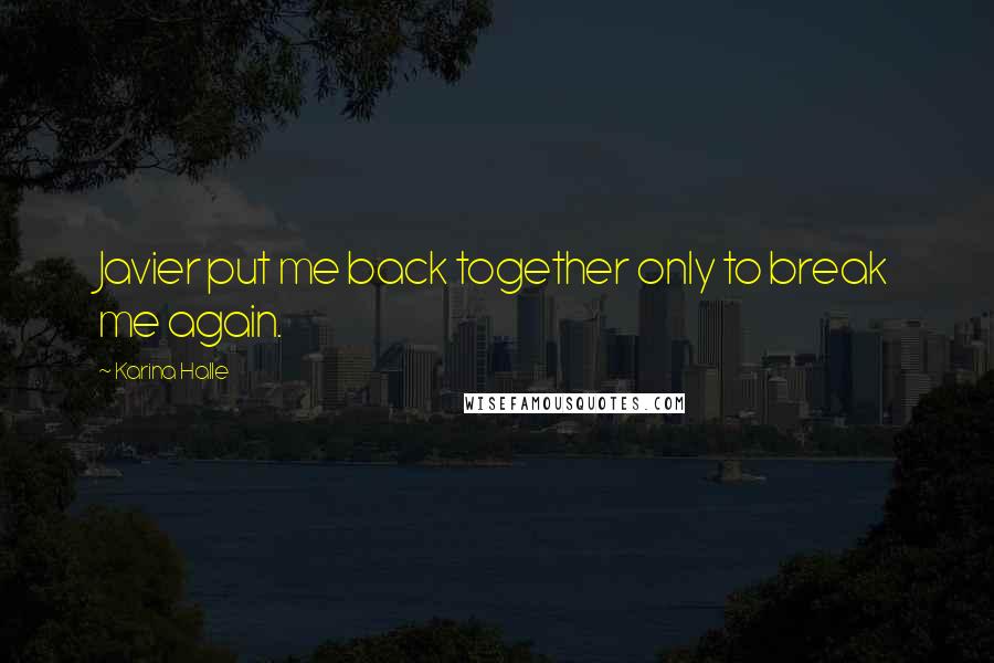 Karina Halle Quotes: Javier put me back together only to break me again.