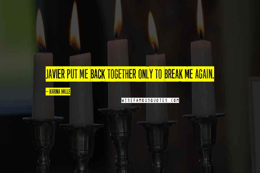 Karina Halle Quotes: Javier put me back together only to break me again.