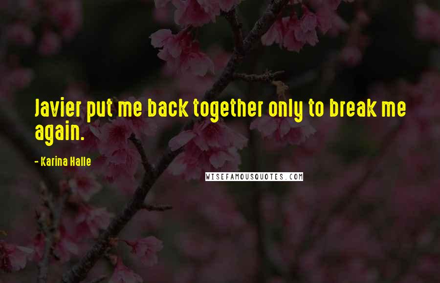 Karina Halle Quotes: Javier put me back together only to break me again.