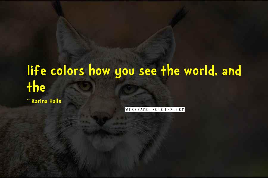 Karina Halle Quotes: life colors how you see the world, and the