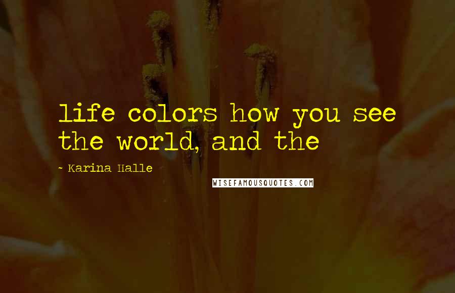 Karina Halle Quotes: life colors how you see the world, and the