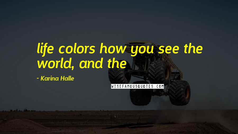 Karina Halle Quotes: life colors how you see the world, and the