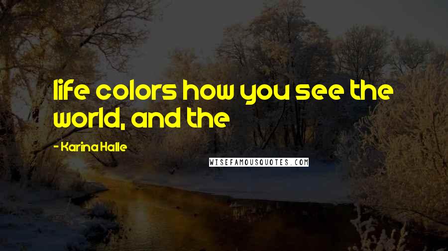 Karina Halle Quotes: life colors how you see the world, and the