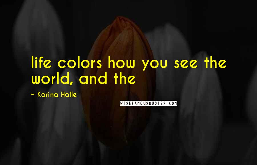 Karina Halle Quotes: life colors how you see the world, and the