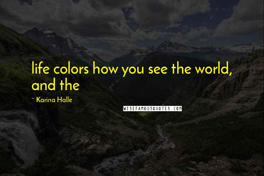 Karina Halle Quotes: life colors how you see the world, and the