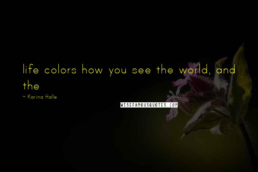 Karina Halle Quotes: life colors how you see the world, and the