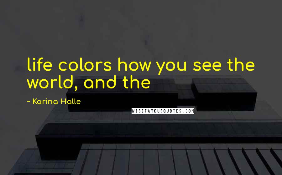 Karina Halle Quotes: life colors how you see the world, and the