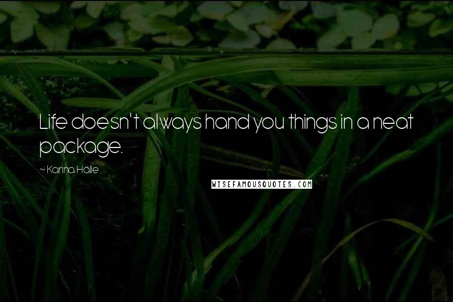 Karina Halle Quotes: Life doesn't always hand you things in a neat package.