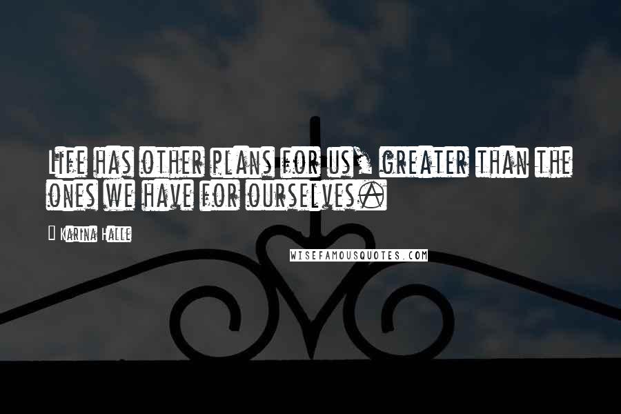 Karina Halle Quotes: Life has other plans for us, greater than the ones we have for ourselves.