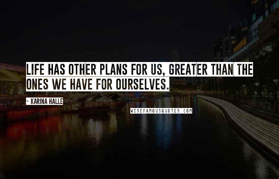 Karina Halle Quotes: Life has other plans for us, greater than the ones we have for ourselves.