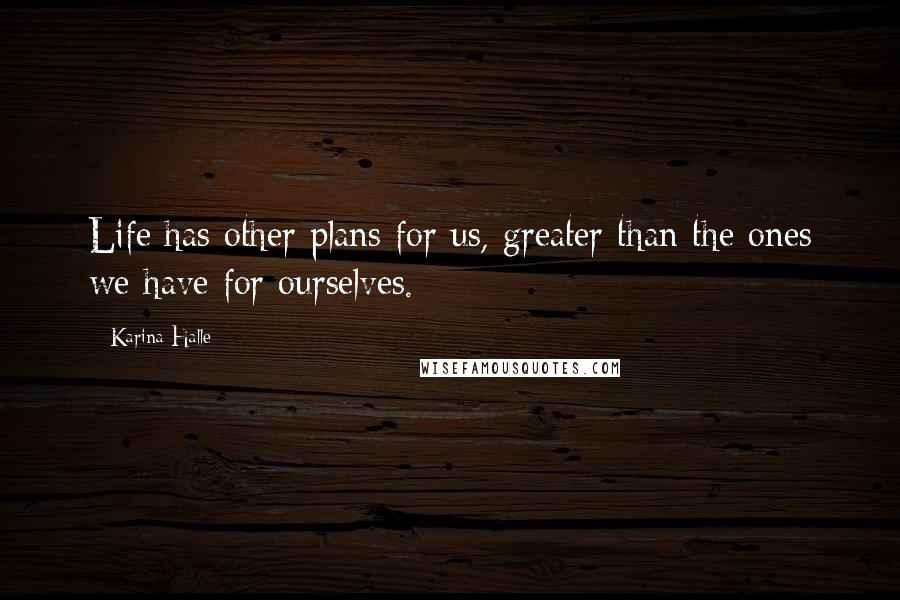 Karina Halle Quotes: Life has other plans for us, greater than the ones we have for ourselves.