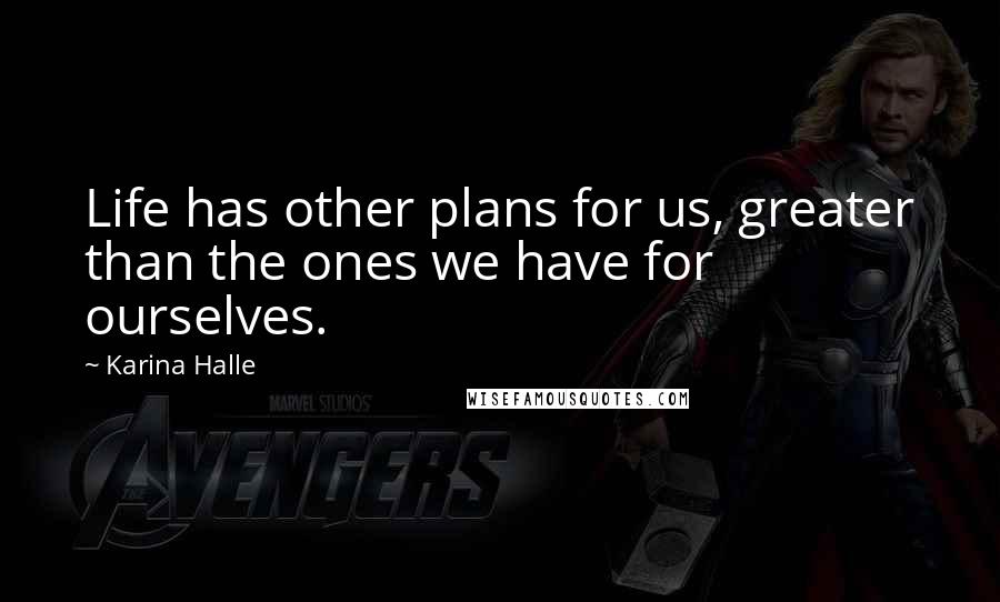 Karina Halle Quotes: Life has other plans for us, greater than the ones we have for ourselves.