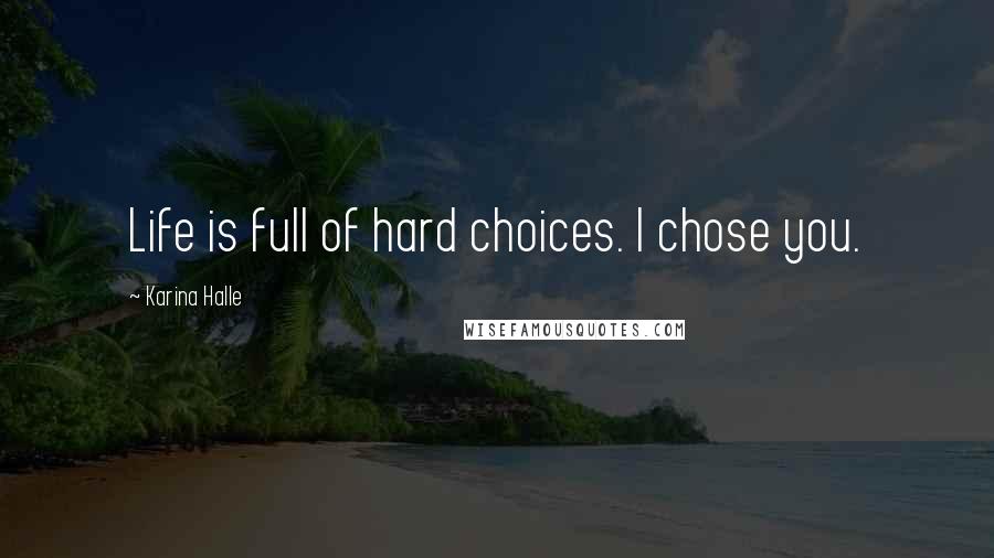 Karina Halle Quotes: Life is full of hard choices. I chose you.