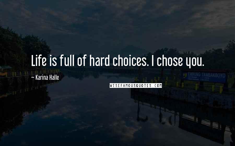 Karina Halle Quotes: Life is full of hard choices. I chose you.