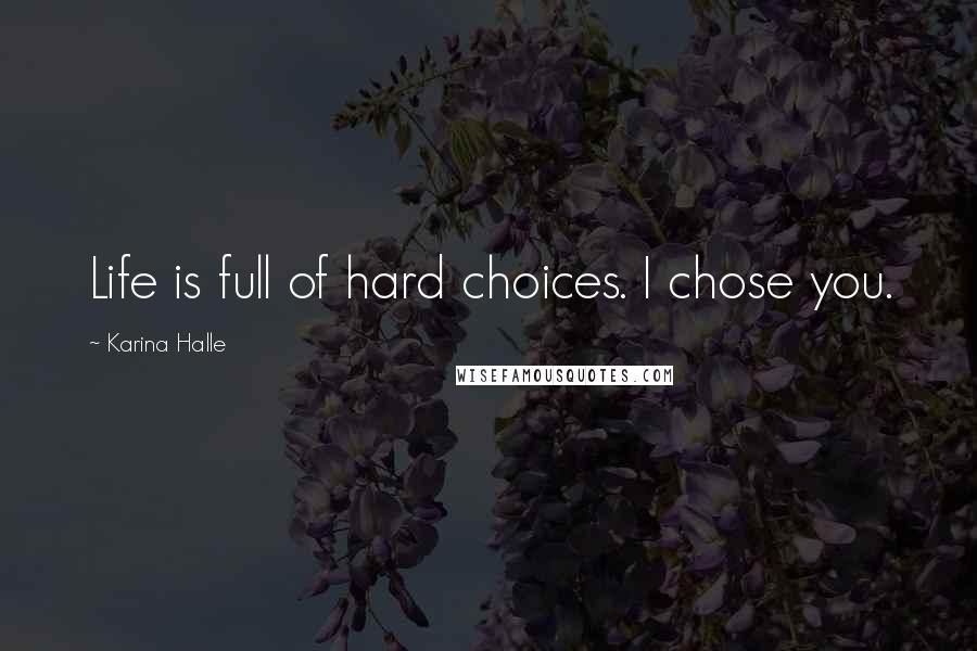 Karina Halle Quotes: Life is full of hard choices. I chose you.