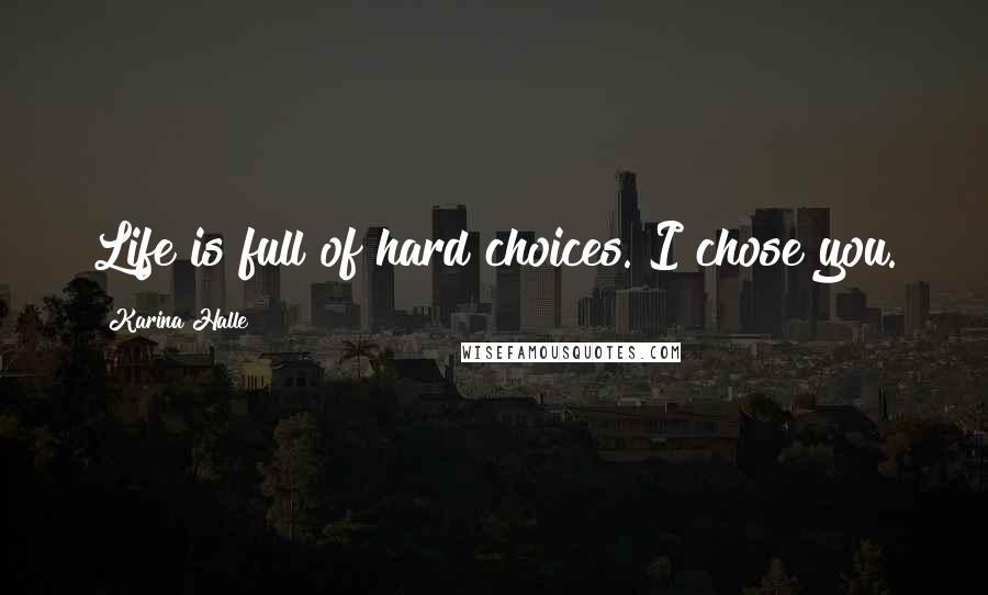 Karina Halle Quotes: Life is full of hard choices. I chose you.