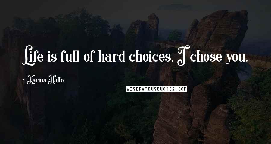 Karina Halle Quotes: Life is full of hard choices. I chose you.