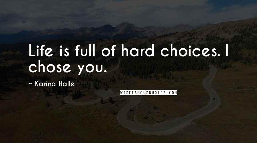 Karina Halle Quotes: Life is full of hard choices. I chose you.