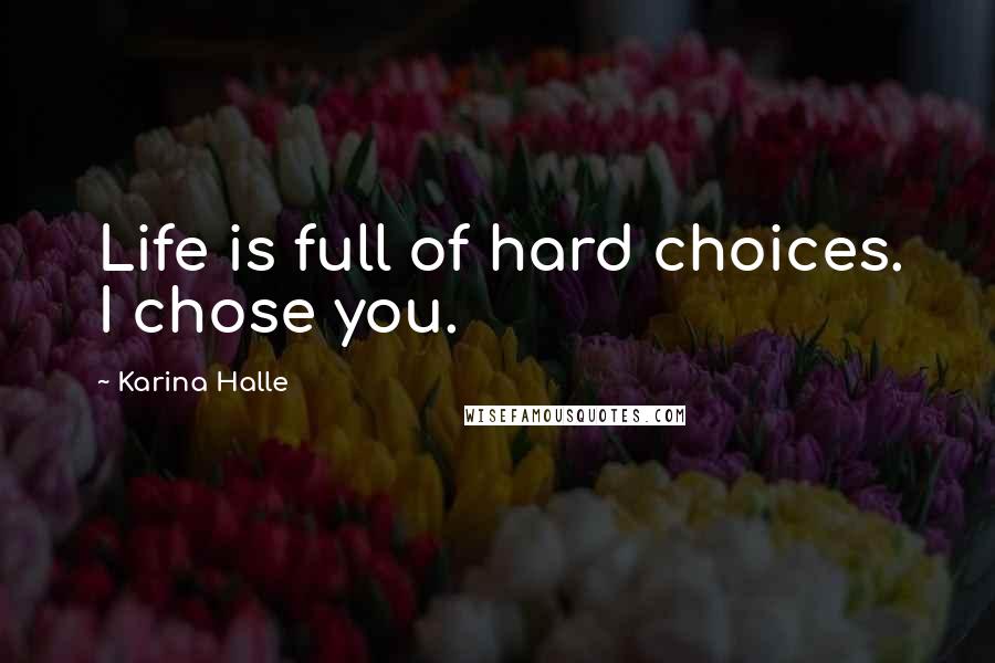 Karina Halle Quotes: Life is full of hard choices. I chose you.