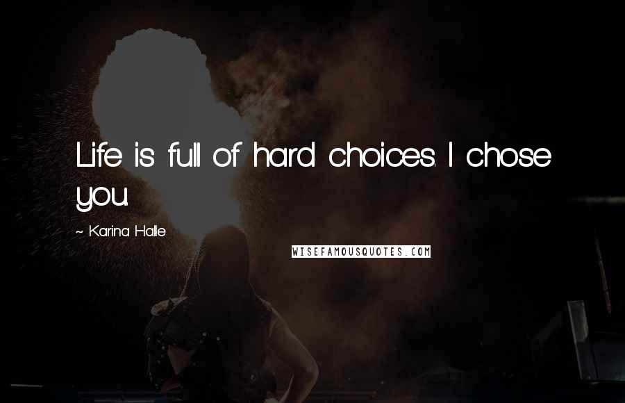 Karina Halle Quotes: Life is full of hard choices. I chose you.