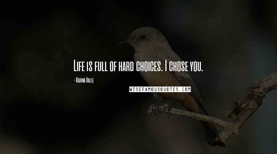 Karina Halle Quotes: Life is full of hard choices. I chose you.