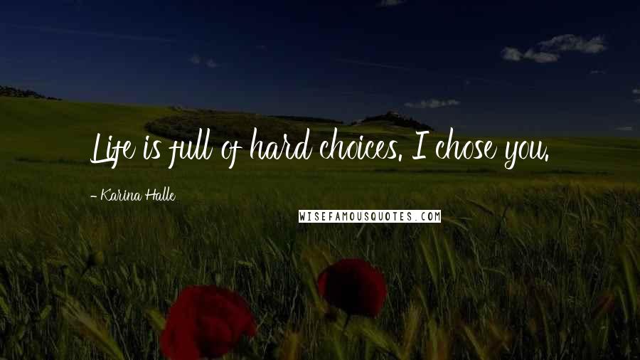 Karina Halle Quotes: Life is full of hard choices. I chose you.