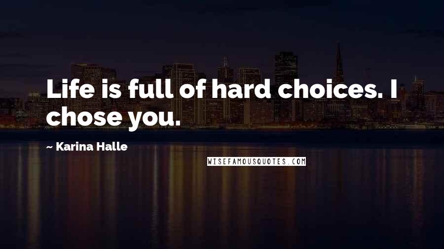 Karina Halle Quotes: Life is full of hard choices. I chose you.