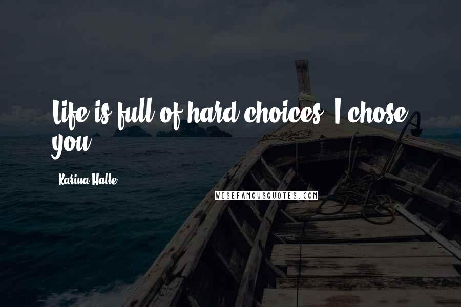 Karina Halle Quotes: Life is full of hard choices. I chose you.