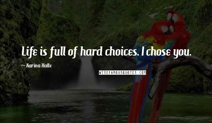 Karina Halle Quotes: Life is full of hard choices. I chose you.