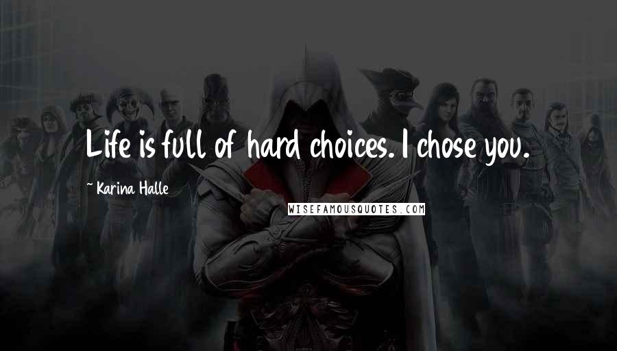 Karina Halle Quotes: Life is full of hard choices. I chose you.