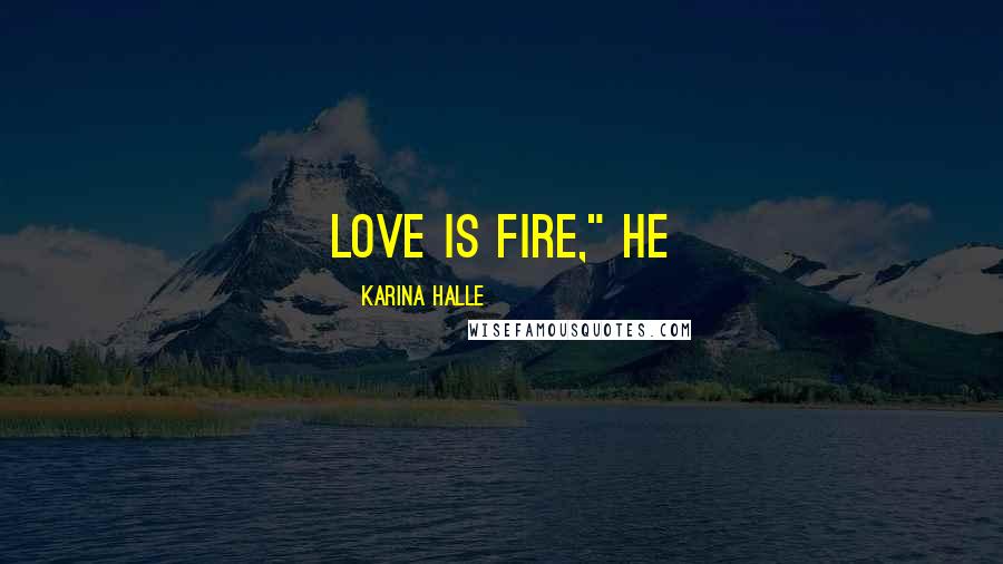 Karina Halle Quotes: Love is fire," he