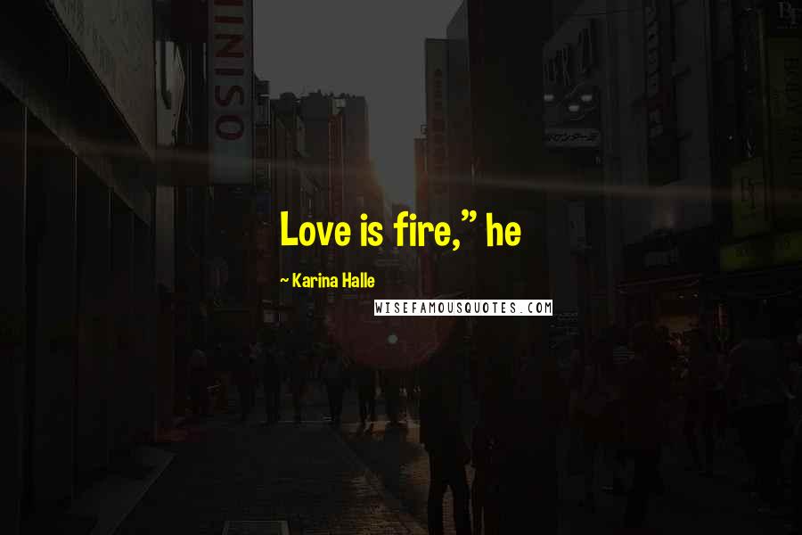 Karina Halle Quotes: Love is fire," he