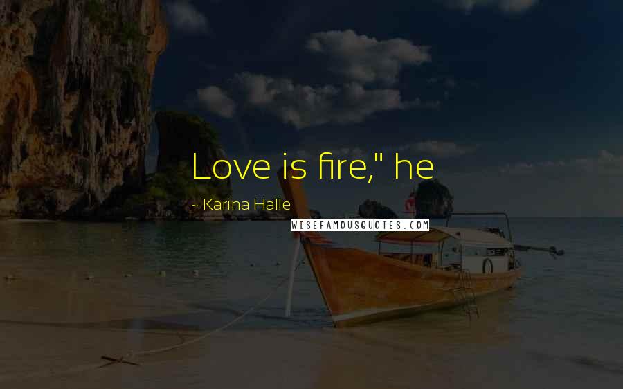 Karina Halle Quotes: Love is fire," he