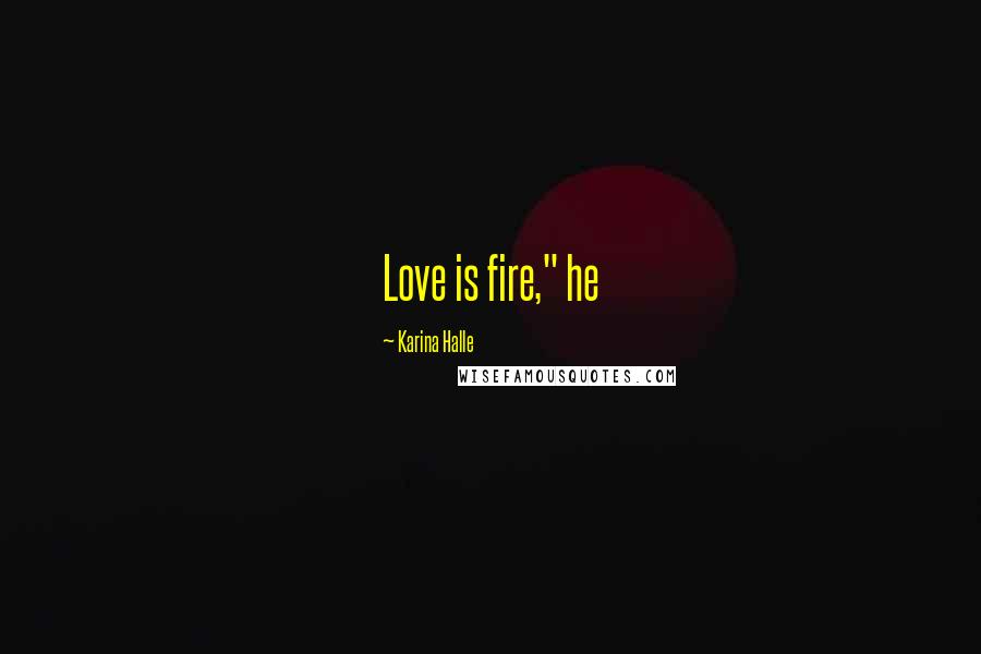 Karina Halle Quotes: Love is fire," he