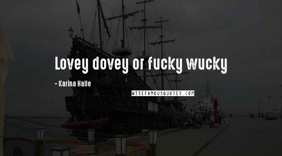 Karina Halle Quotes: Lovey dovey or fucky wucky