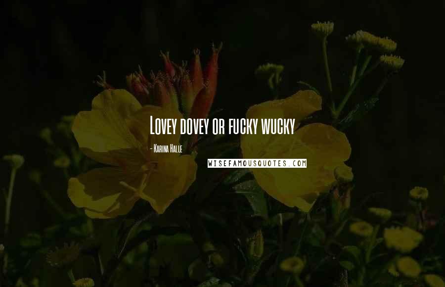Karina Halle Quotes: Lovey dovey or fucky wucky