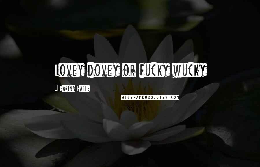 Karina Halle Quotes: Lovey dovey or fucky wucky