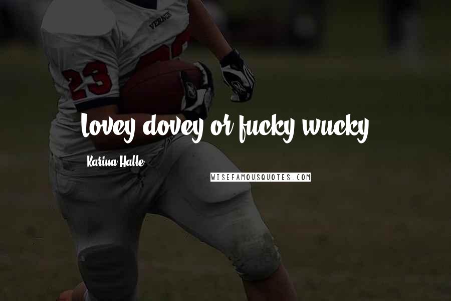 Karina Halle Quotes: Lovey dovey or fucky wucky