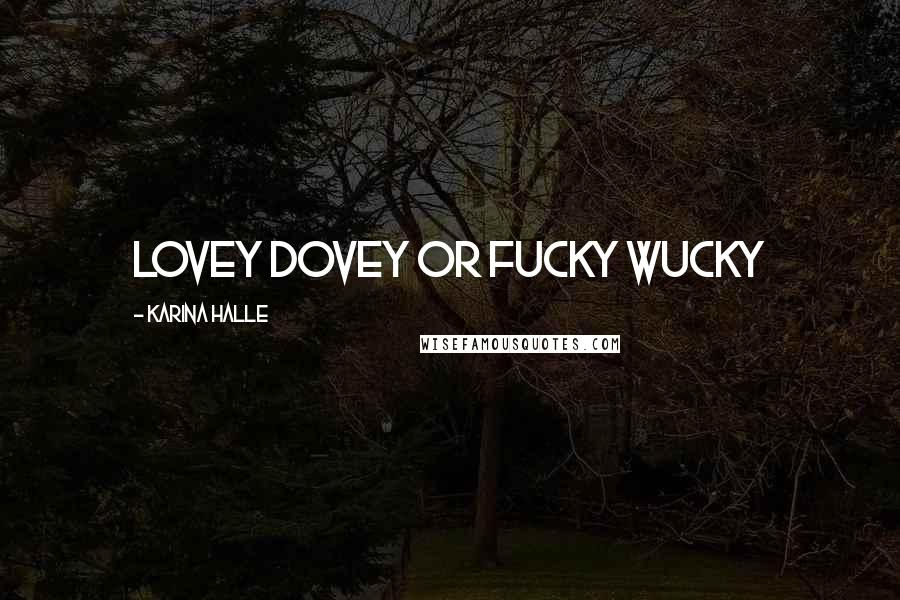 Karina Halle Quotes: Lovey dovey or fucky wucky
