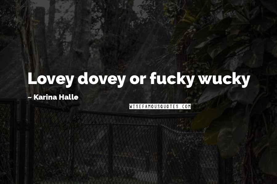 Karina Halle Quotes: Lovey dovey or fucky wucky